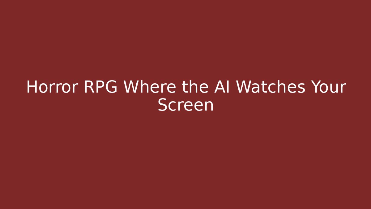 Horror RPG Where the AI Watches Your Screen