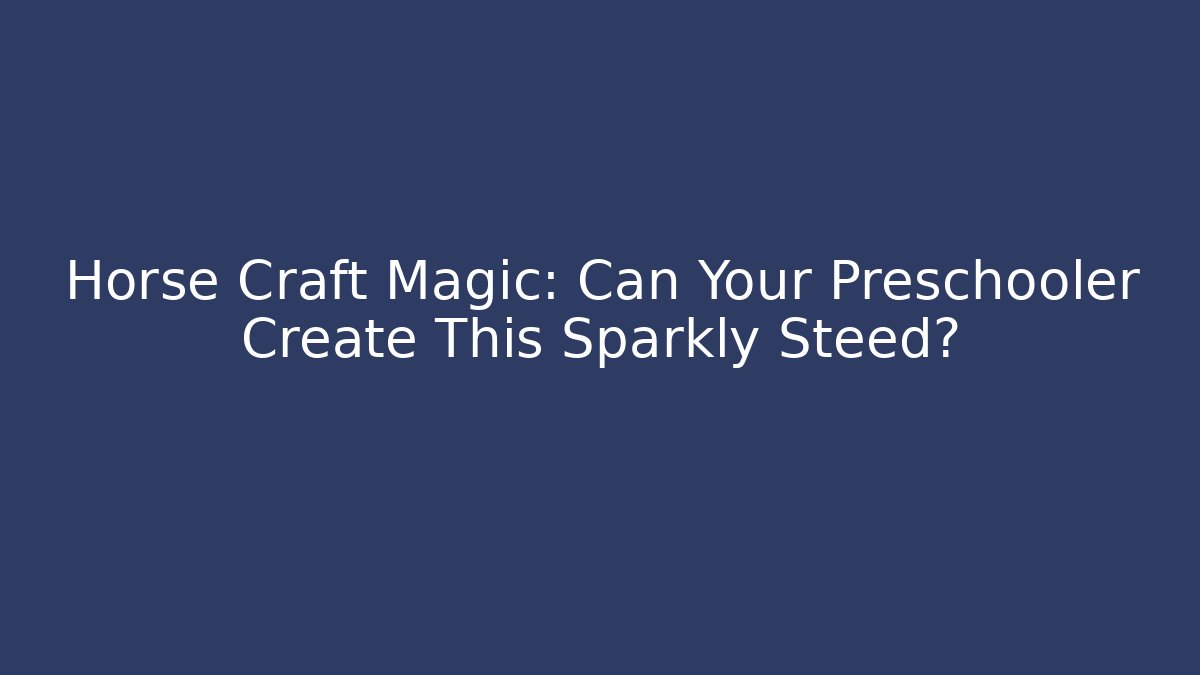 Horse Craft Magic: Can Your Preschooler Create This Sparkly Steed? - Critter Realm