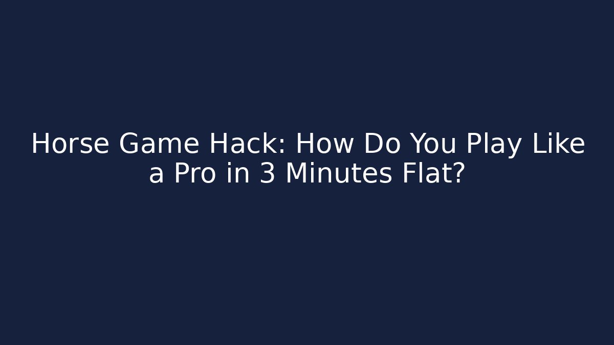 Horse Game Hack: How Do You Play Like a Pro in 3 Minutes Flat?