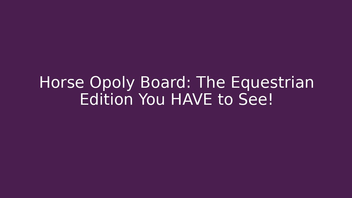 Horse Opoly Board: The Equestrian Edition You HAVE to See!