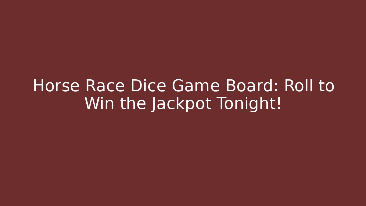 Horse Race Dice Game Board: Roll to Win the Jackpot Tonight!