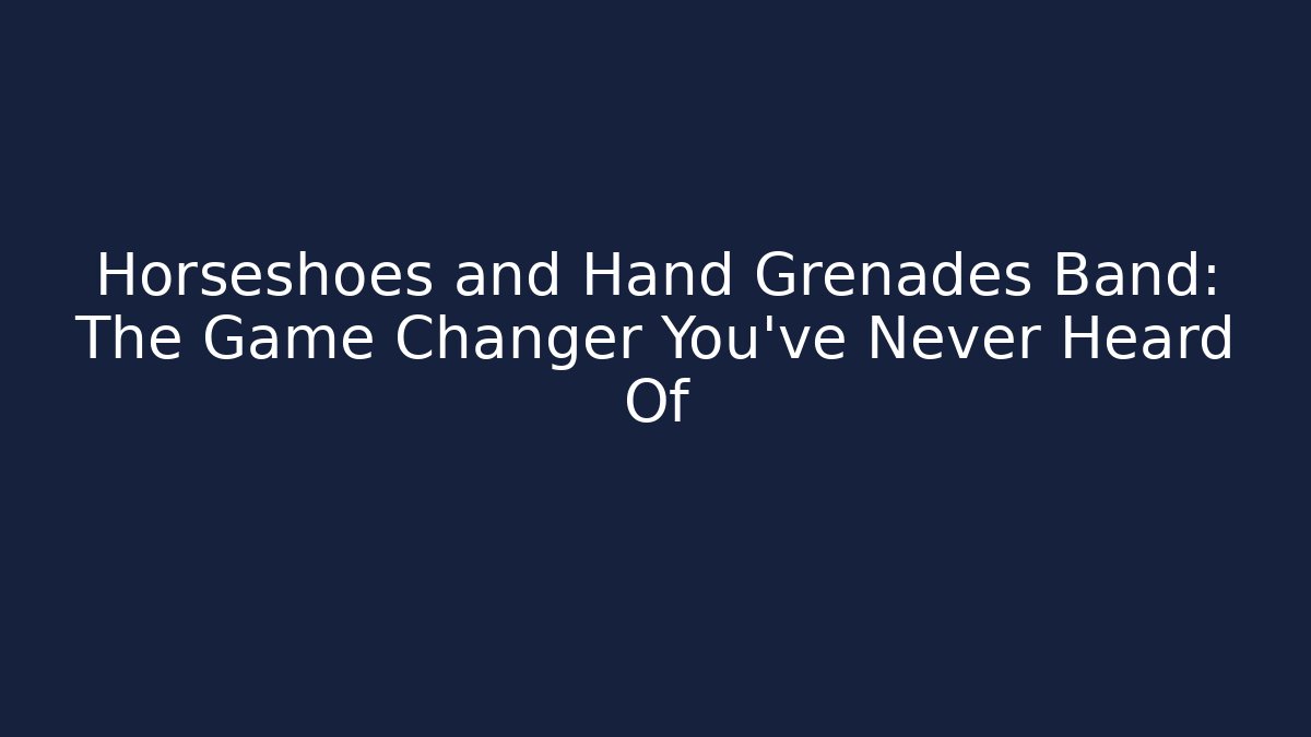 Horseshoes and Hand Grenades Band: The Game Changer You’ve Never Heard Of