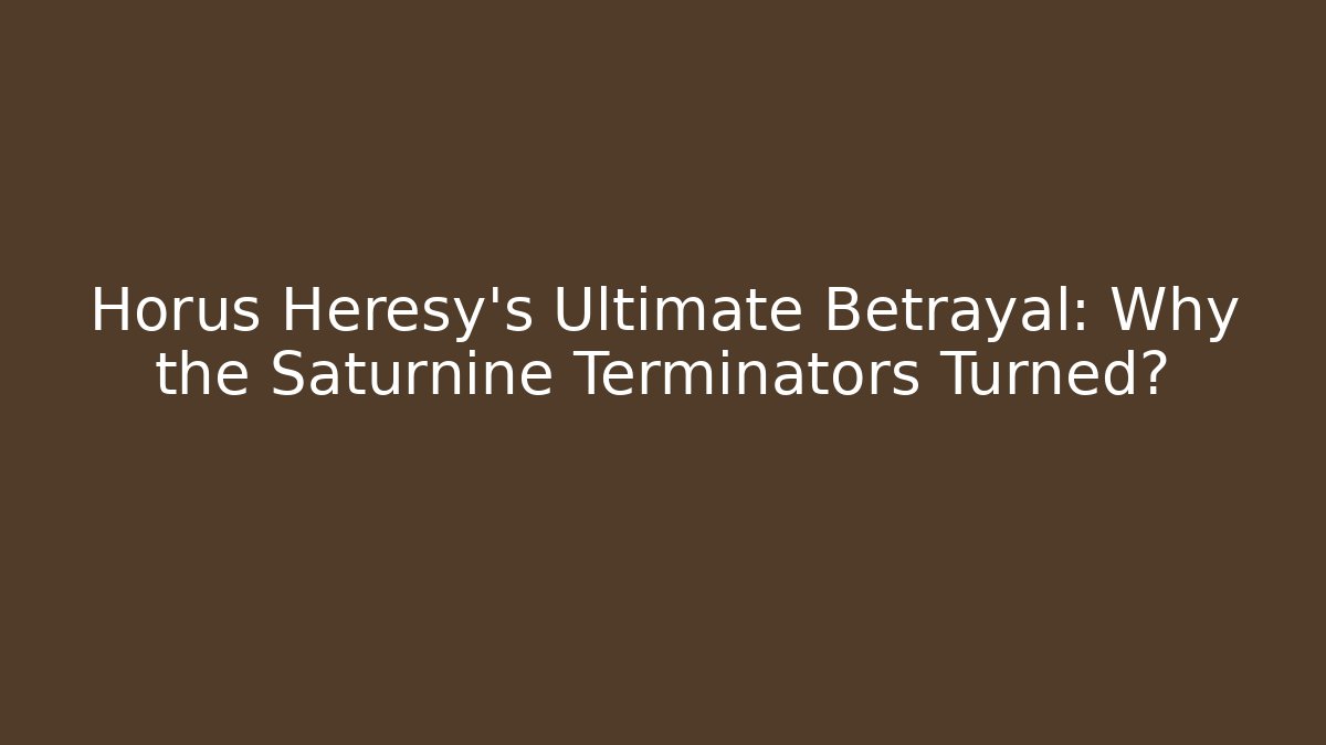 Horus Heresy’s Ultimate Betrayal: Why the Saturnine Terminators Turned?