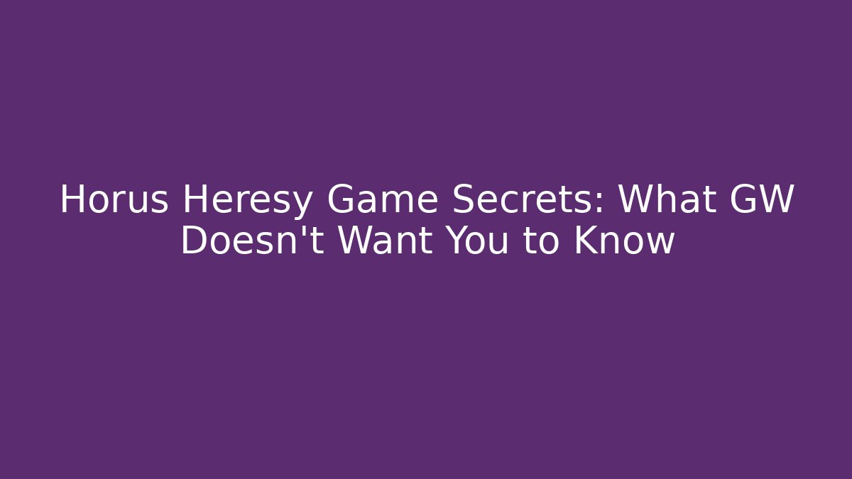 Horus Heresy Game Secrets: What GW Doesn't Want You to Know