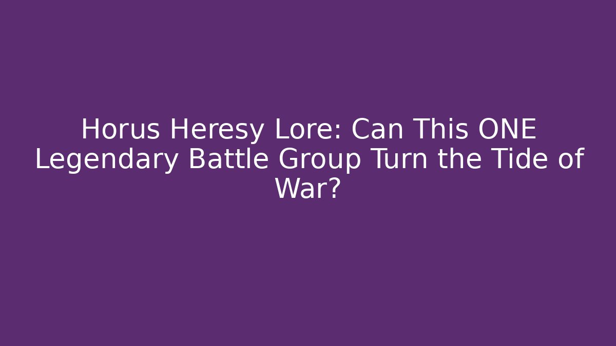Horus Heresy Lore: Can This ONE Legendary Battle Group Turn the Tide of War?