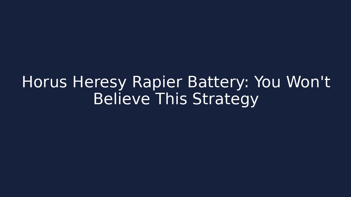 Horus Heresy Rapier Battery: You Won't Believe This Strategy