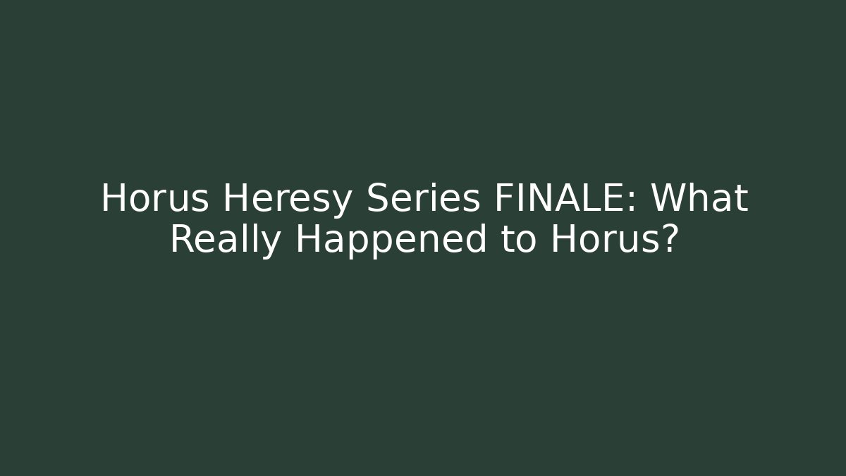 Horus Heresy Series FINALE: What Really Happened to Horus?
