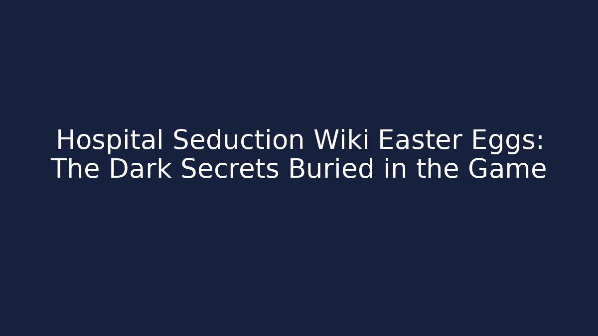 Hospital Seduction Wiki Easter Eggs: The Dark Secrets Buried in the Game