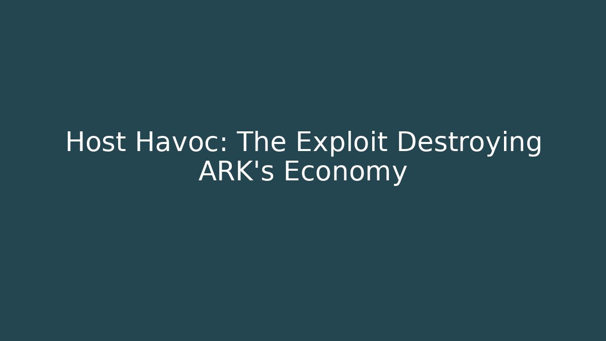 Host Havoc: The Exploit Destroying ARK's Economy
