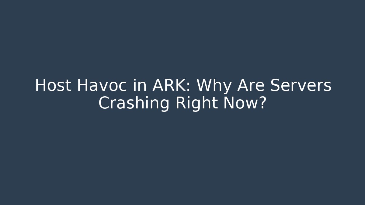 Host Havoc in ARK: Why Are Servers Crashing Right Now?