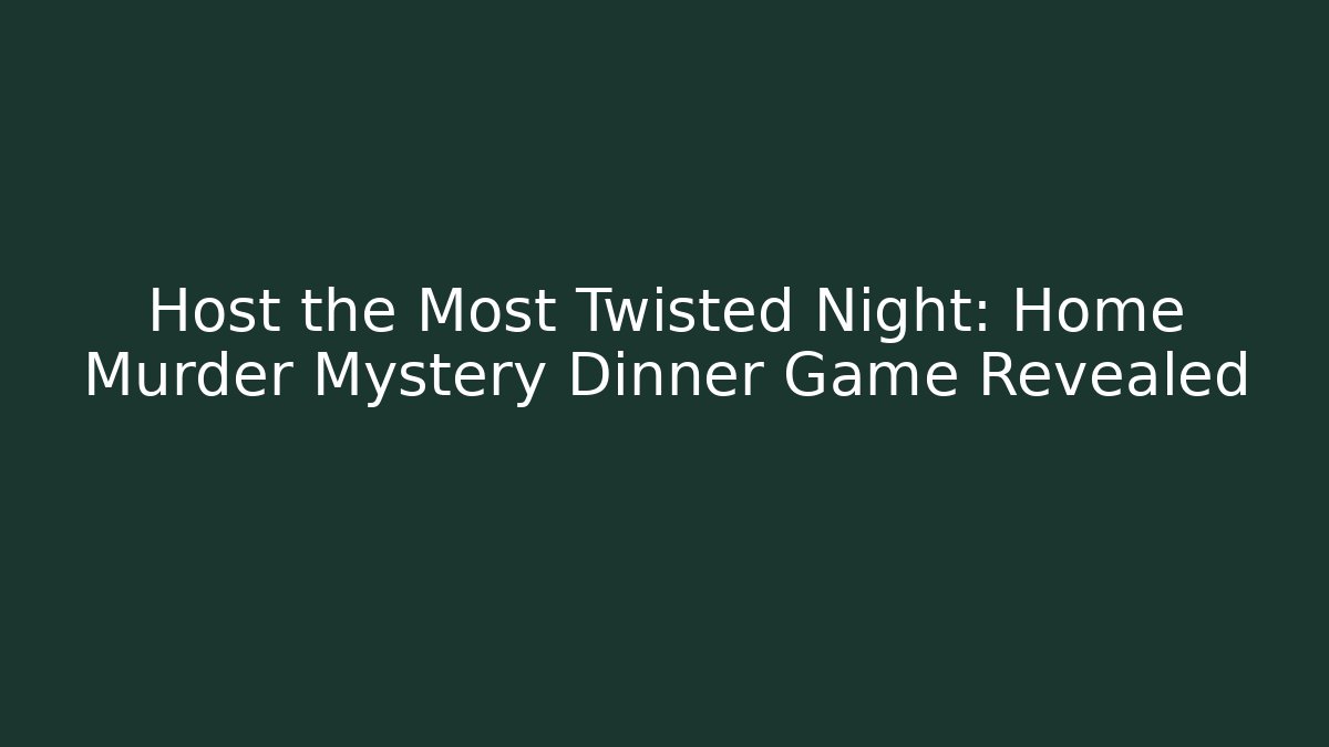 Host the Most Twisted Night: Home Murder Mystery Dinner Game Revealed