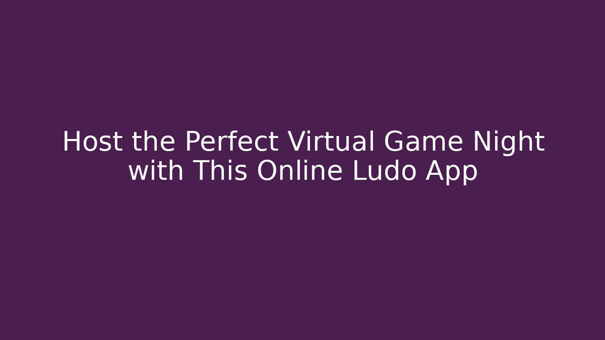 Host the Perfect Virtual Game Night with This Online Ludo App