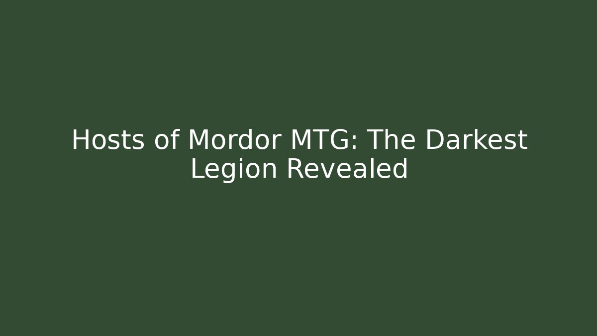 Hosts of Mordor MTG: The Darkest Legion Revealed
