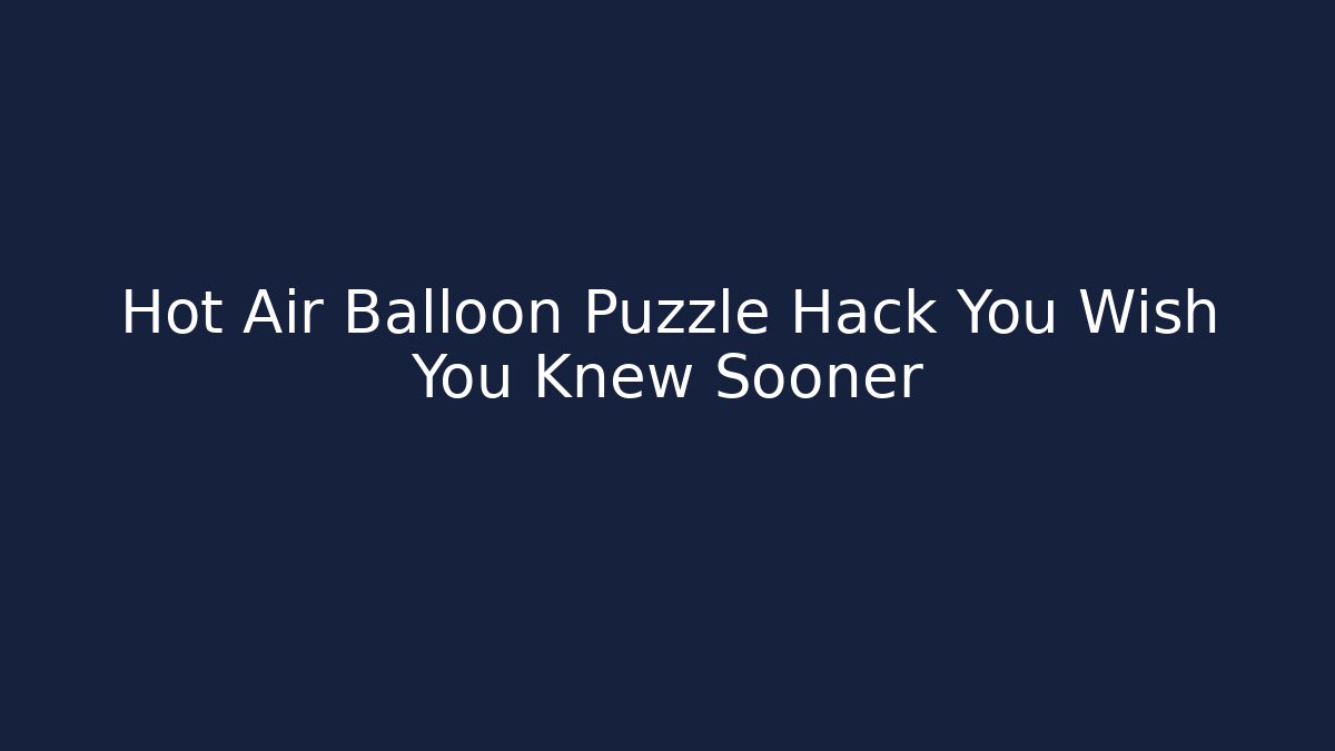 Hot Air Balloon Puzzle Hack You Wish You Knew Sooner