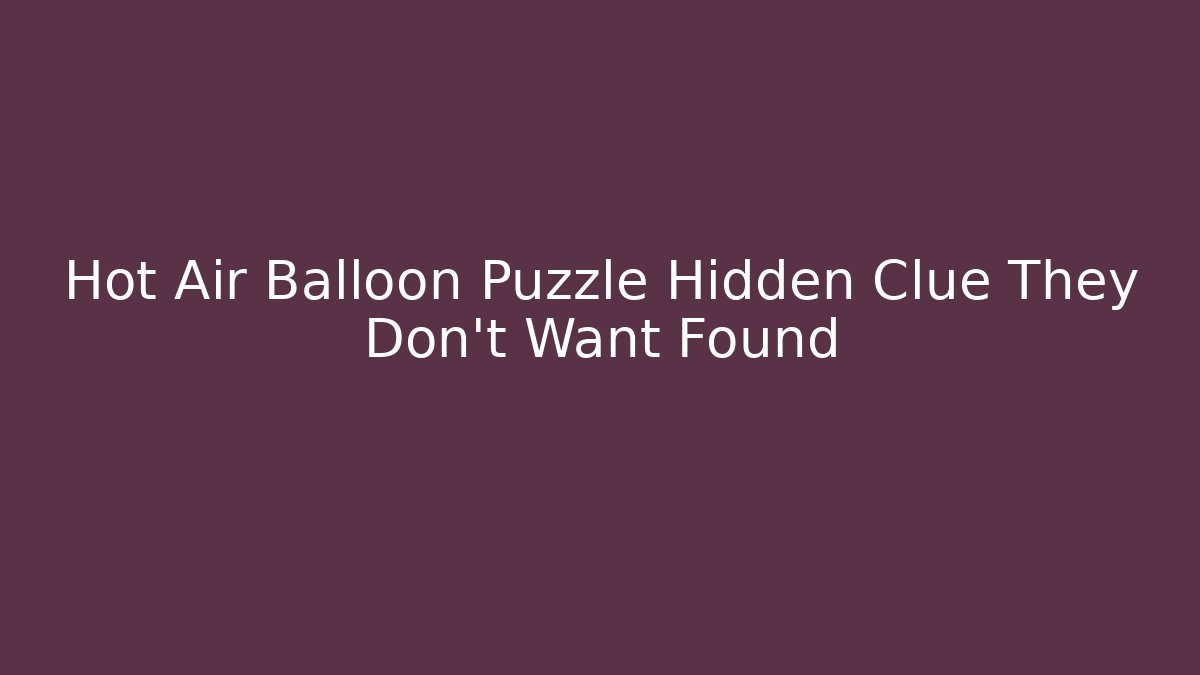 Hot Air Balloon Puzzle Hidden Clue They Don't Want Found