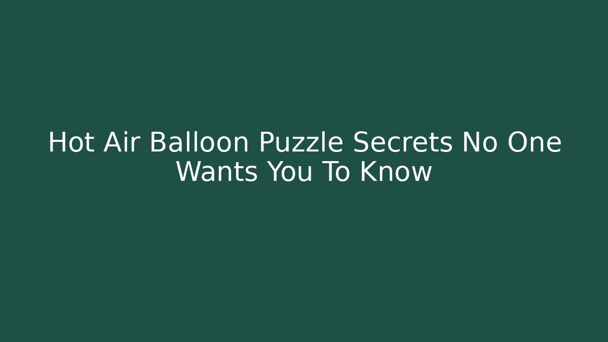 Hot Air Balloon Puzzle Secrets No One Wants You To Know