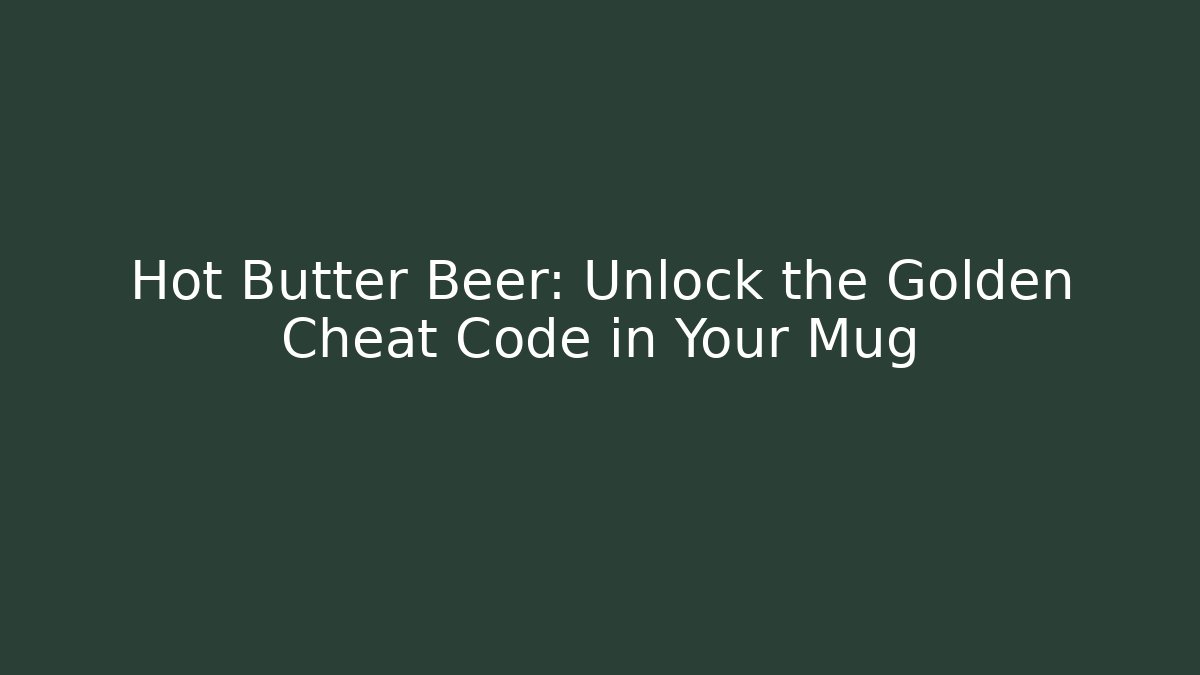 Hot Butter Beer: Unlock the Golden Cheat Code in Your Mug