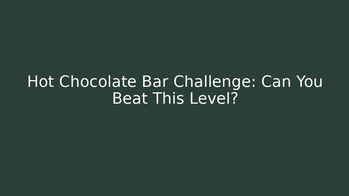 Hot Chocolate Bar Challenge: Can You Beat This Level?