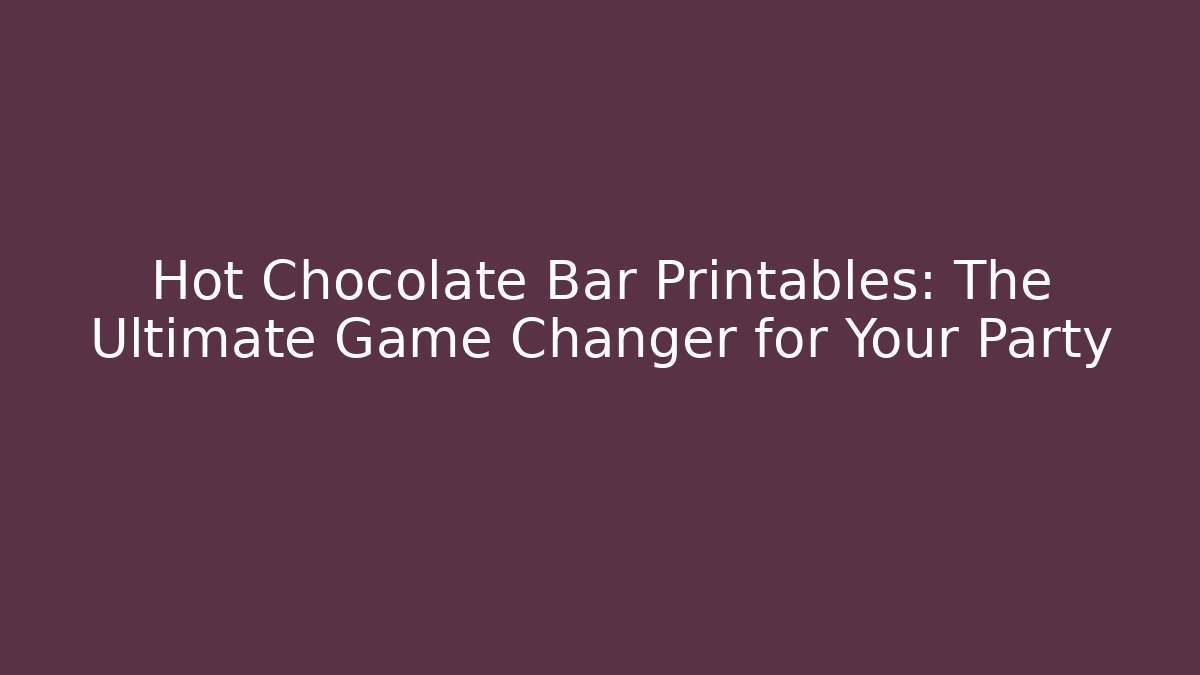 Hot Chocolate Bar Printables: The Ultimate Game Changer for Your Party