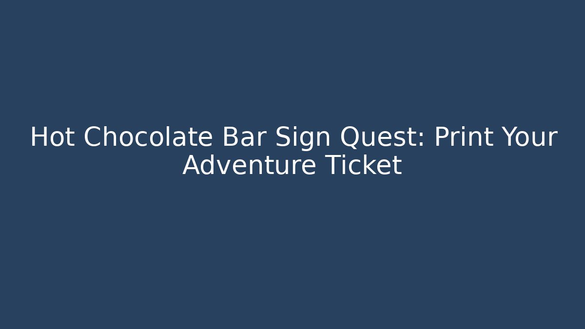 Hot Chocolate Bar Sign Quest: Print Your Adventure Ticket