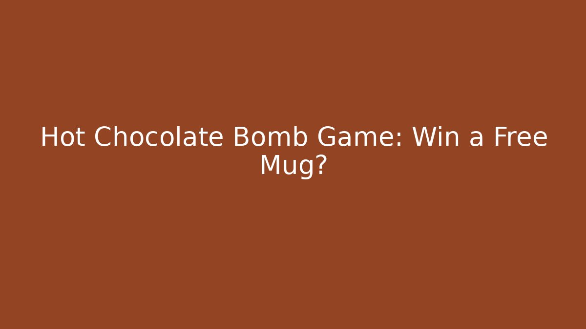 Hot Chocolate Bomb Game: Win a Free Mug?