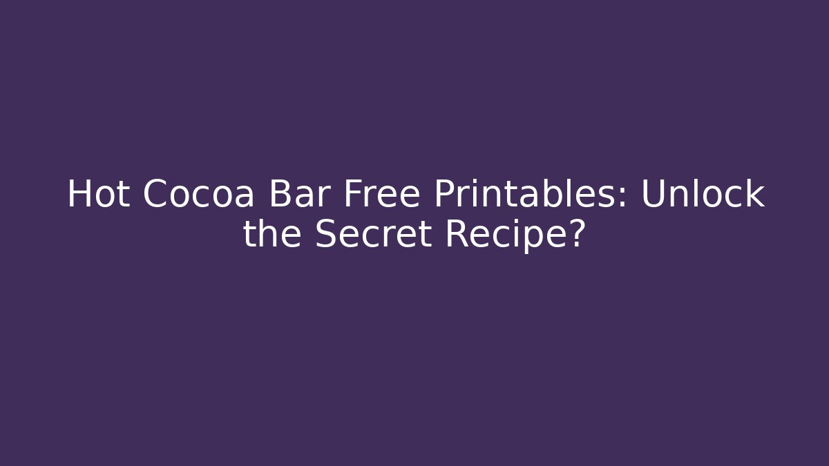 Hot Cocoa Bar Free Printables: Unlock the Secret Recipe?