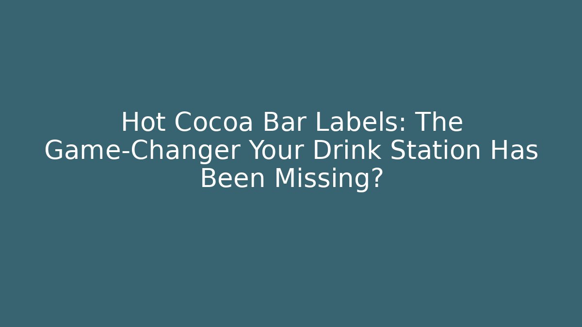 Hot Cocoa Bar Labels: The Game-Changer Your Drink Station Has Been Missing?