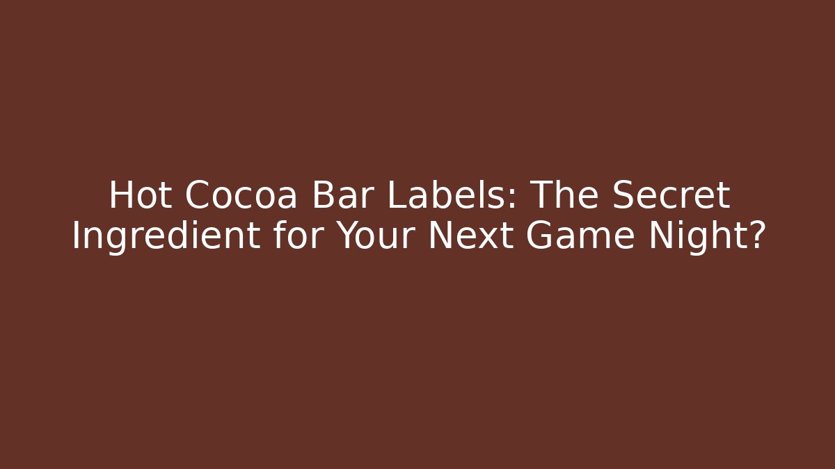 Hot Cocoa Bar Labels: The Secret Ingredient for Your Next Game Night?