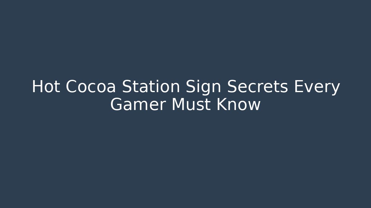 Hot Cocoa Station Sign Secrets Every Gamer Must Know