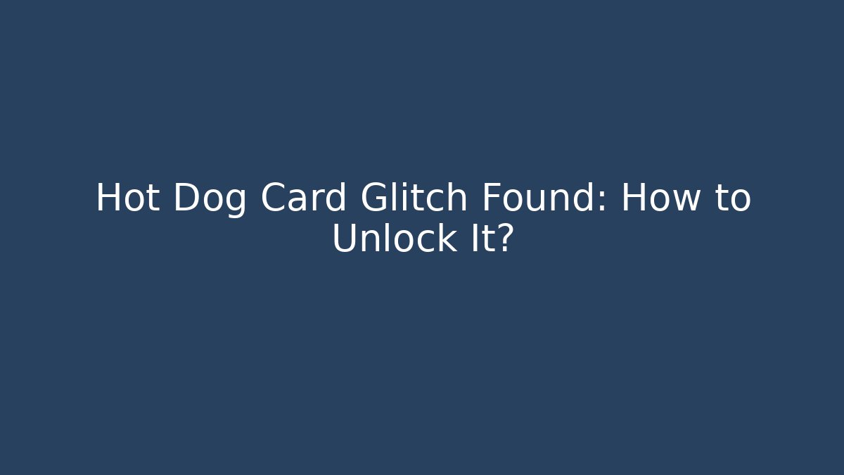 Hot Dog Card Glitch Found: How to Unlock It?