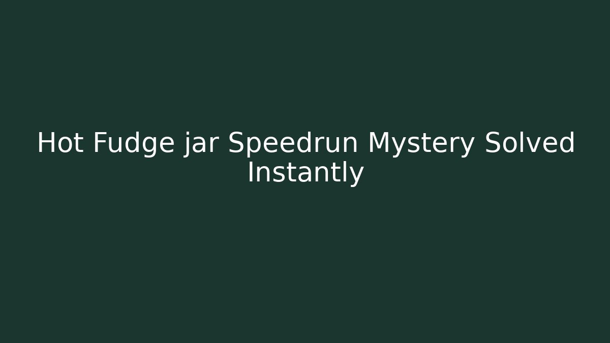 Hot Fudge jar Speedrun Mystery Solved Instantly