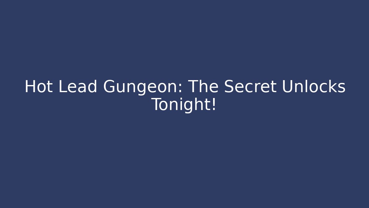 Hot Lead Gungeon: The Secret Unlocks Tonight!