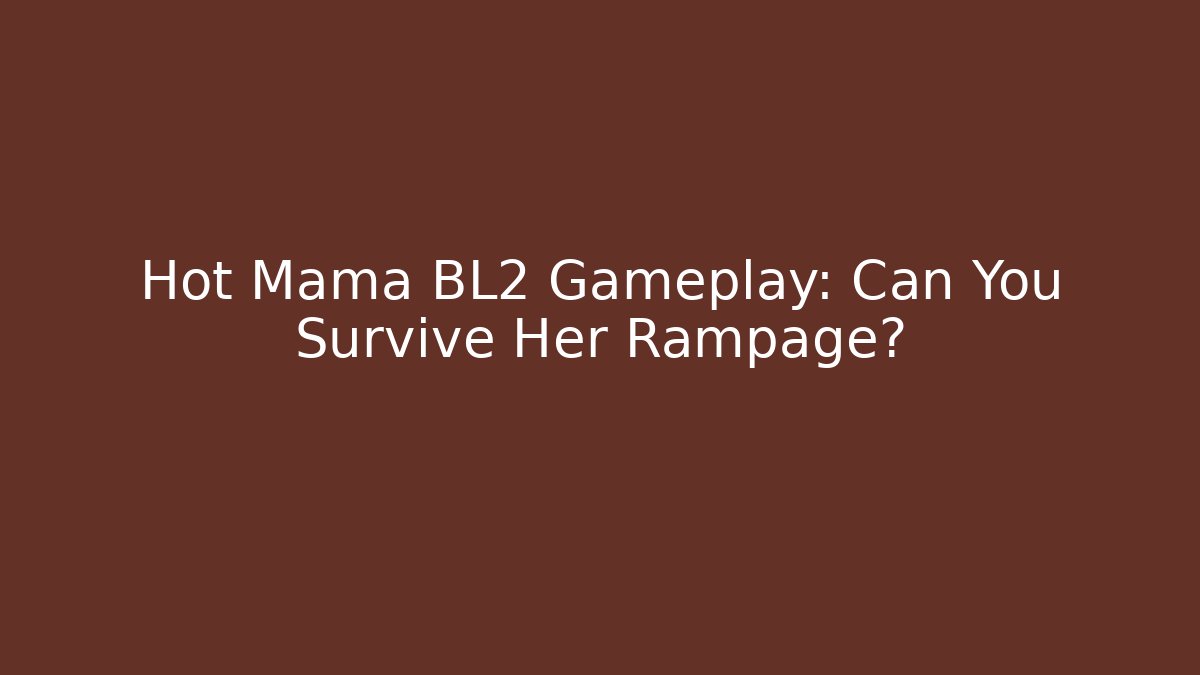 Hot Mama BL2 Gameplay: Can You Survive Her Rampage?