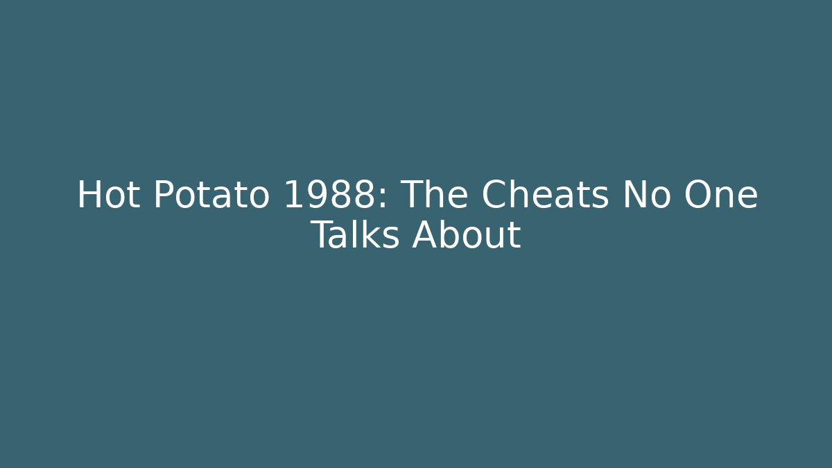 Hot Potato 1988: The Cheats No One Talks About