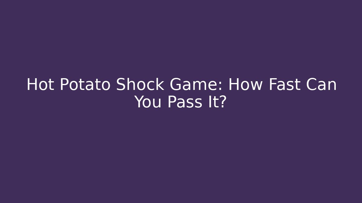 Hot Potato Shock Game: How Fast Can You Pass It?