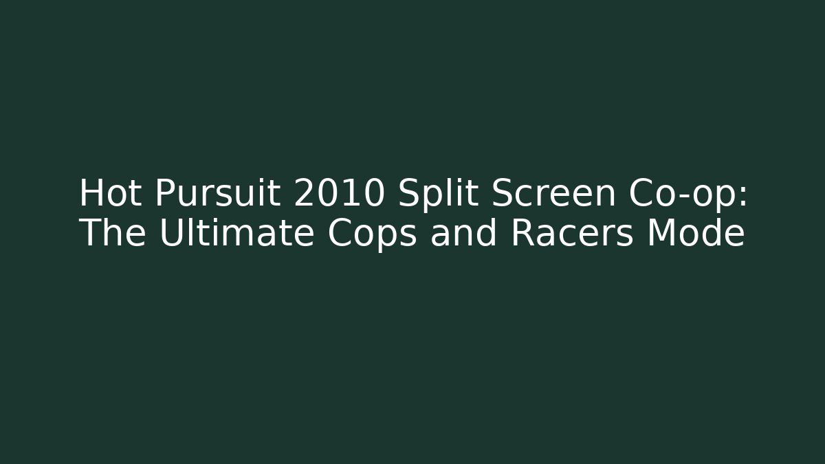 Hot Pursuit 2010 Split Screen Co-op: The Ultimate Cops and Racers Mode