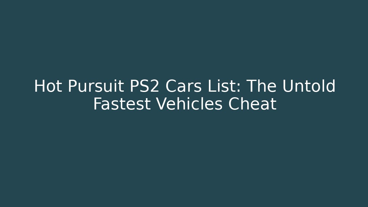 Hot Pursuit PS2 Cars List: The Untold Fastest Vehicles Cheat