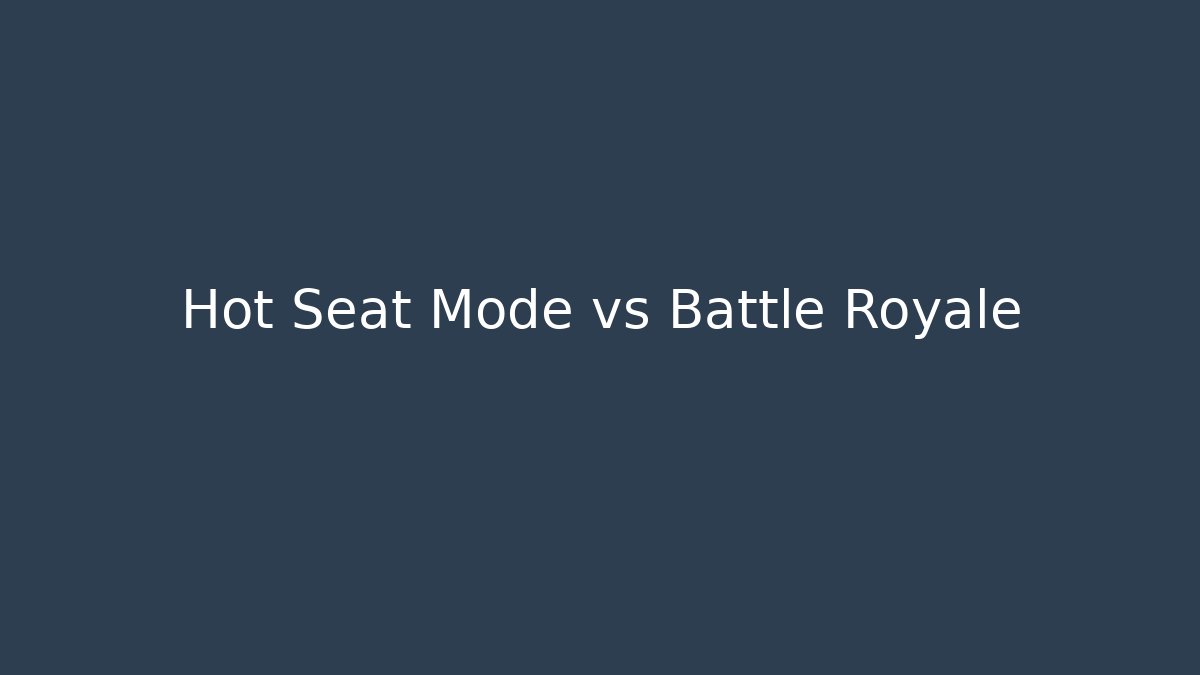 Hot Seat Mode vs Battle Royale