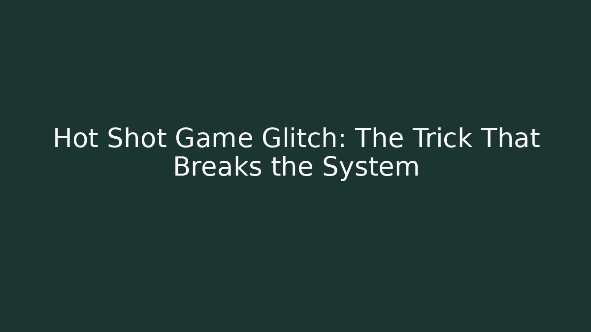 Hot Shot Game Glitch: The Trick That Breaks the System