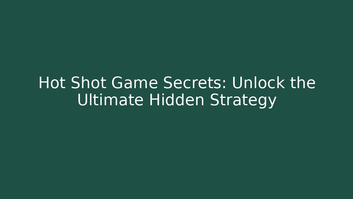 Hot Shot Game Secrets: Unlock the Ultimate Hidden Strategy