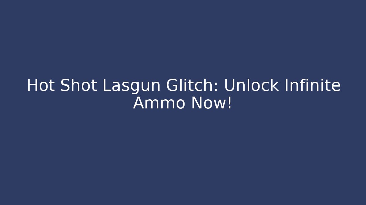 Hot Shot Lasgun Glitch: Unlock Infinite Ammo Now!