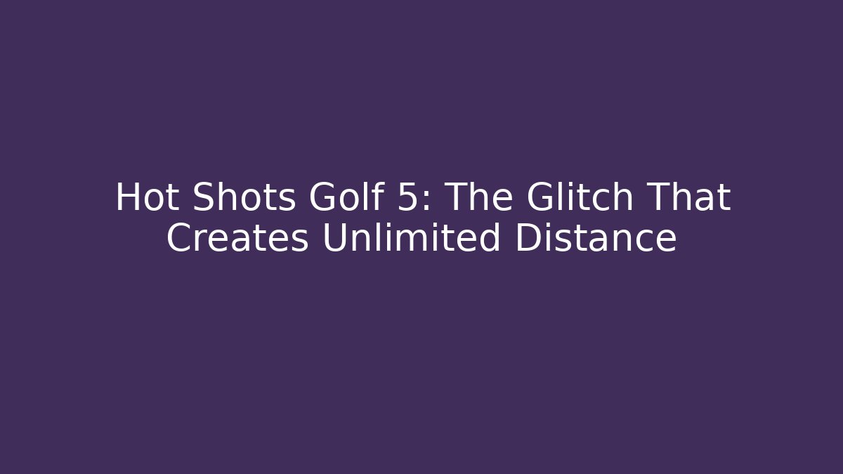 Hot Shots Golf 5: The Glitch That Creates Unlimited Distance