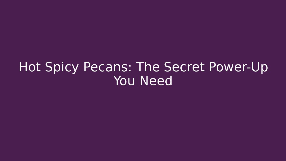 Hot Spicy Pecans: The Secret Power-Up You Need - Critter Realm