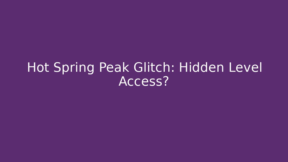 Hot Spring Peak Glitch: Hidden Level Access?