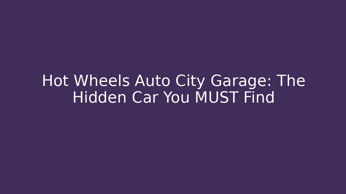 Hot Wheels Auto City Garage: The Hidden Car You MUST Find