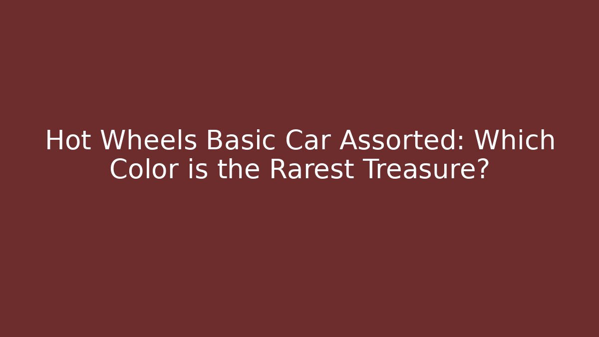 Hot Wheels Basic Car Assorted: Which Color is the Rarest Treasure?