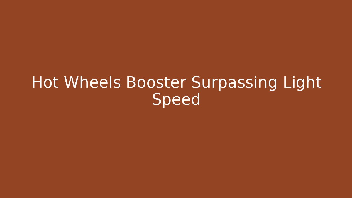 Hot Wheels Booster Surpassing Light Speed
