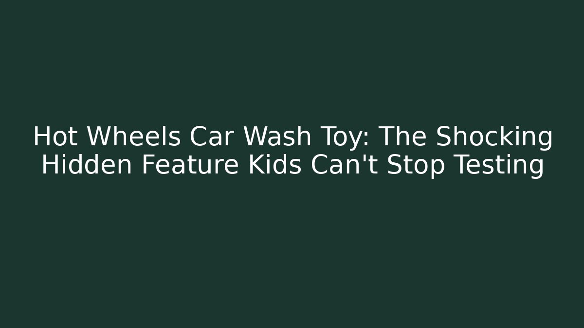 Hot Wheels Car Wash Toy: The Shocking Hidden Feature Kids Can’t Stop Testing