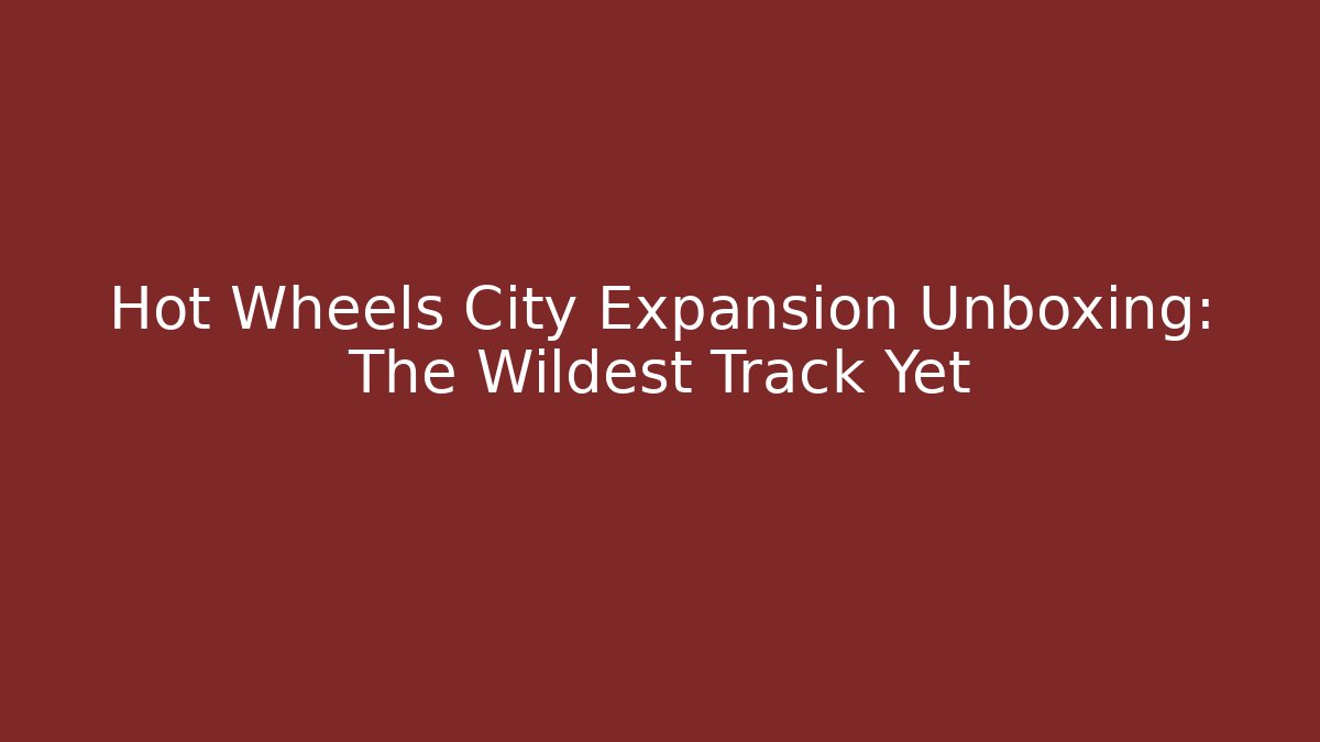 Hot Wheels City Expansion Unboxing: The Wildest Track Yet