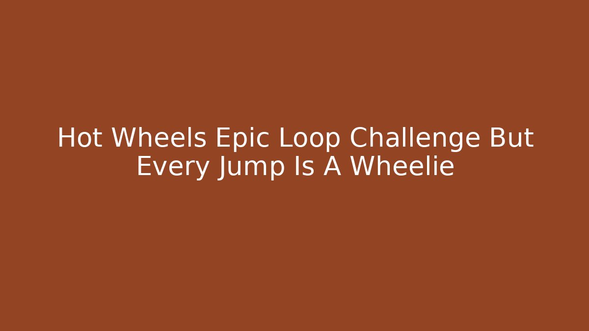 Hot Wheels Epic Loop Challenge But Every Jump Is A Wheelie